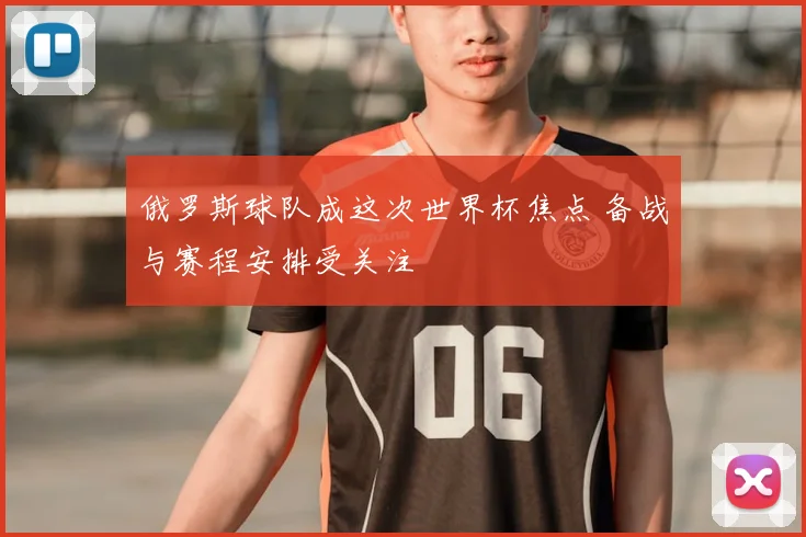 俄罗斯球队成这次世界杯焦点 备战与赛程安排受关注