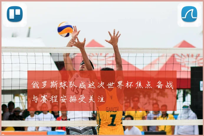俄罗斯球队成这次世界杯焦点 备战与赛程安排受关注